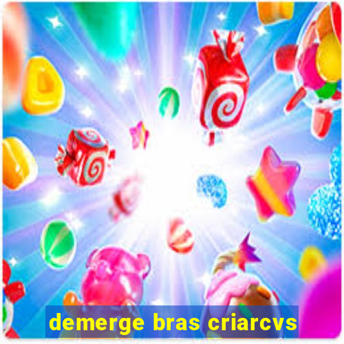 demerge bras criarcvs